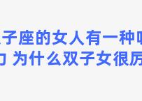 双子座的女人有一种吸引力 为什么双子女很厉害